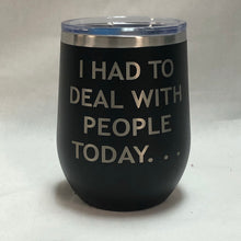 Load image into Gallery viewer, I Had To Deal With People Today - 12oz Wine Tumbler