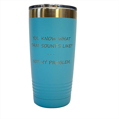 Not My Problem - 20oz Stainless Tumbler