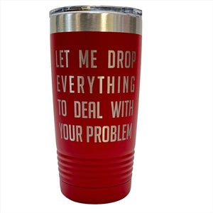 Let Me Drop Everything - 20oz Stainless Tumbler