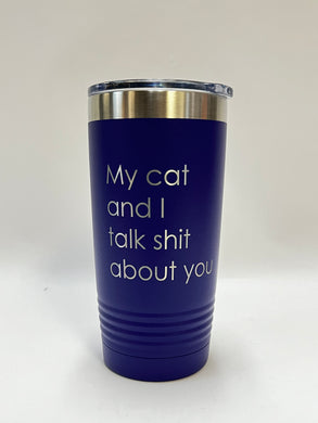 My Cat and I Talk Shit About You - 20oz Tumbler