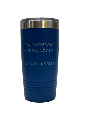 Not My Problem - 20oz Stainless Tumbler