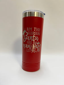 I'm the Reason Santa Has a Naughty List - 22oz Skinny Tumbler