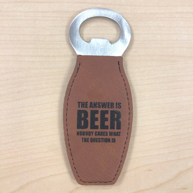 Beer Is The Answer - Magnet Bottle Opener