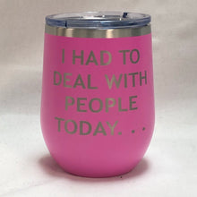 Load image into Gallery viewer, I Had To Deal With People Today - 12oz Wine Tumbler