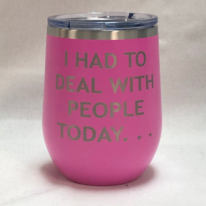 I Had To Deal With People Today - 12oz Wine Tumbler