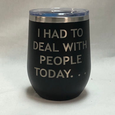 I Had To Deal With People Today - 12oz Wine Tumbler